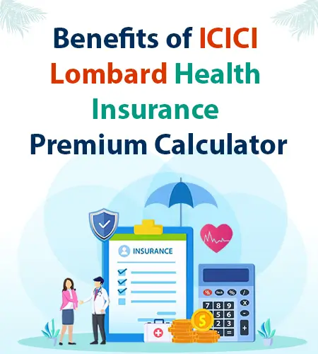 Benefits of ICICI Lombard Health Insurance Premium Calculator