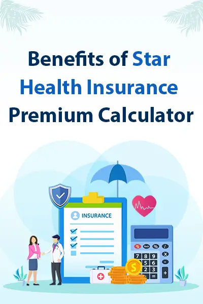 Benefits of Star Health Insurance Premium Calculator