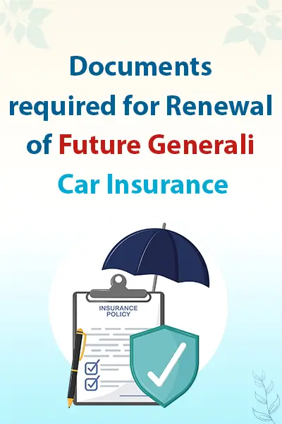 Documents required for Renewal of Future Generali Car Insurance
