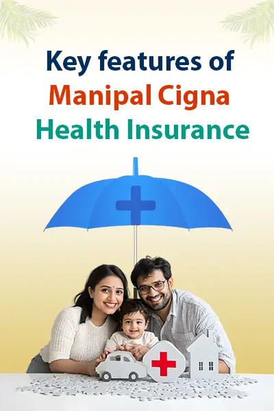 Key features of Manipal Cigna Health Insurance Key features of Manipal Cigna Health Insurance