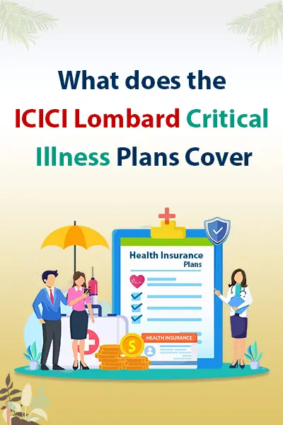 What does the ICICI Lombard Critical Illness Plans Cover?