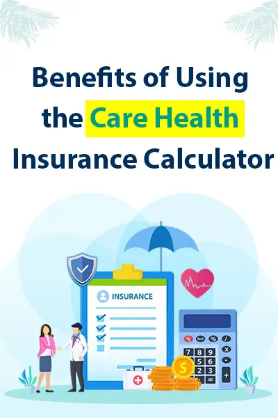 Benefits of Using the Care Health Insurance Calculator